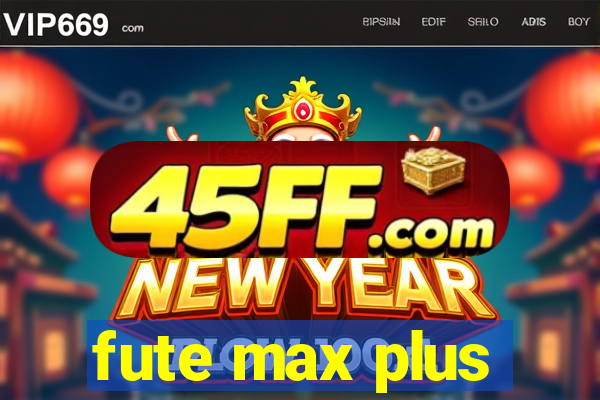 fute max plus
